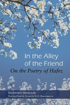 În aleea prietenului: On the Poetry of Hafez - In the Alley of the Friend: On the Poetry of Hafez