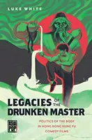 Moștenirile maestrului bețiv: Politica corpului în filmele de comedie Kung Fu din Hong Kong - Legacies of the Drunken Master: Politics of the Body in Hong Kong Kung Fu Comedy Films