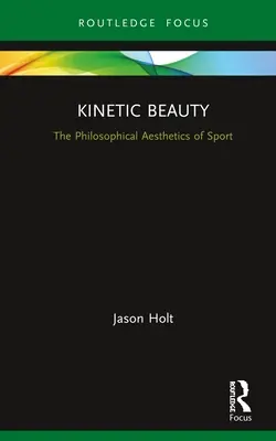 Kinetic Beauty: Estetica filosofică a sportului - Kinetic Beauty: The Philosophical Aesthetics of Sport