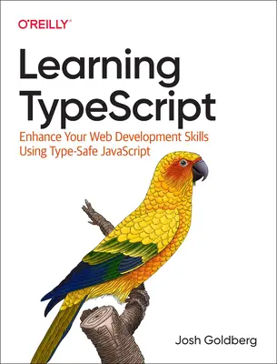 Învățarea Typescript: Îmbunătățiți-vă abilitățile de dezvoltare web utilizând JavaScript Type-Safe - Learning Typescript: Enhance Your Web Development Skills Using Type-Safe JavaScript