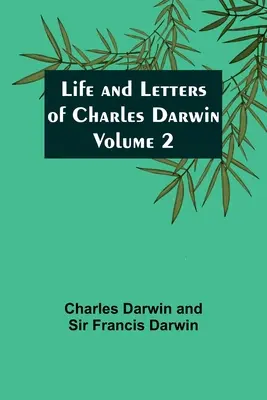 Viața și scrisorile lui Charles Darwin - Volumul 2 - Life and Letters of Charles Darwin - Volume 2