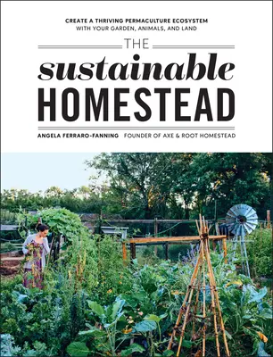 The Sustainable Homestead: Creați un ecosistem de permacultură prosper cu grădina, animalele și pământul dumneavoastră - The Sustainable Homestead: Create a Thriving Permaculture Ecosystem with Your Garden, Animals, and Land