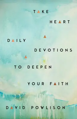 Ia inima în dinți: Devoțiuni zilnice pentru a-ți aprofunda credința - Take Heart: Daily Devotions to Deepen Your Faith