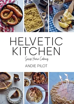 Helvetic Kitchen: Bucătărie elvețiană - Helvetic Kitchen: Swiss Home Cooking