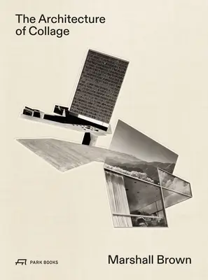 Arhitectura colajului: Marshall Brown - The Architecture of Collage: Marshall Brown
