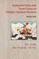 Povești populare și basme fantastice ale popoarelor etnice chineze - Cartea întâi - Fantastic Folk and Fairy Tales of Ethnic Chinese Peoples - Book One
