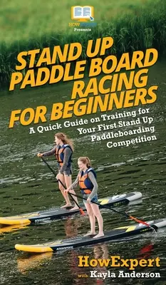 Stand Up Paddle Board Racing pentru începători: Un ghid rapid de pregătire pentru prima dvs. competiție Stand Up Paddleboarding - Stand Up Paddle Board Racing for Beginners: A Quick Guide on Training for Your First Stand Up Paddleboarding Competition