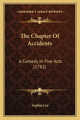 The Chapter Of Accidents: O comedie în cinci acte (1782) - The Chapter Of Accidents: A Comedy In Five Acts (1782)