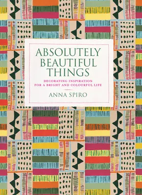 Lucruri absolut frumoase: Inspirație decorativă pentru o viață strălucitoare și colorată - Absolutely Beautiful Things: Decorating Inspiration for a Bright and Colourful Life
