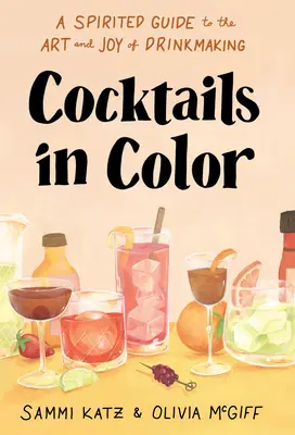 Cocteiluri în culori: Un ghid plin de spirit al artei și bucuriei de a prepara băuturi - Cocktails in Color: A Spirited Guide to the Art and Joy of Drinkmaking