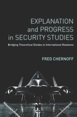 Explicație și progres în studiile de securitate: Reducerea diviziunilor teoretice în relațiile internaționale - Explanation and Progress in Security Studies: Bridging Theoretical Divides in International Relations