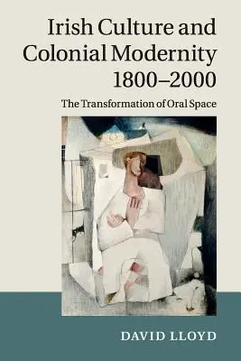 Cultura irlandeză și modernitatea colonială 1800-2000: Transformarea spațiului oral - Irish Culture and Colonial Modernity 1800-2000: The Transformation of Oral Space