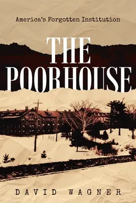 Casa săracilor: Instituția uitată a Americii: America's Forgotten: America's - The Poorhouse: America's Forgotten Institution: America's Forgotten: America's