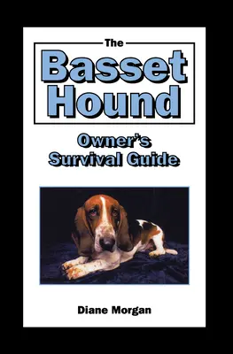 Ghidul de supraviețuire al proprietarului de Basset Hound - The Basset Hound Owner's Survival Guide