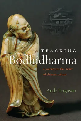 Pe urmele lui Bodhidharma: O călătorie spre inima culturii chineze - Tracking Bodhidharma: A Journey to the Heart of Chinese Culture