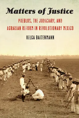 Probleme de justiție: Pueblos, sistemul judiciar și reforma agrară în Mexicul revoluționar - Matters of Justice: Pueblos, the Judiciary, and Agrarian Reform in Revolutionary Mexico