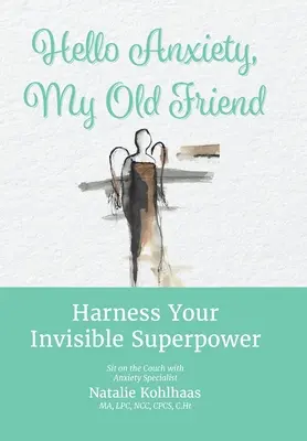 Bună, anxietate, vechea mea prietenă: Exploatează-ți superputerea invizibilă - Hello Anxiety, My Old Friend: Harness Your Invisible Superpower