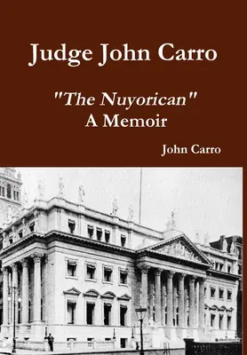 Judecătorul John Carro - The Nuyorican - A Memoir - Judge John Carro - The Nuyorican - A Memoir