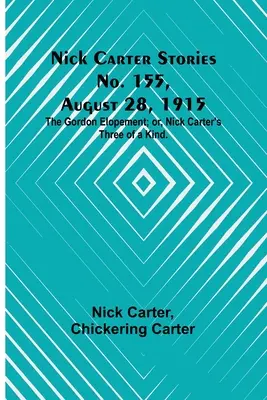 Nick Carter Stories No. 155, 28 august 1915: The Gordon Elopement; or, Nick Carter's Three of a Kind. - Nick Carter Stories No. 155, August 28, 1915: The Gordon Elopement; or, Nick Carter's Three of a Kind.