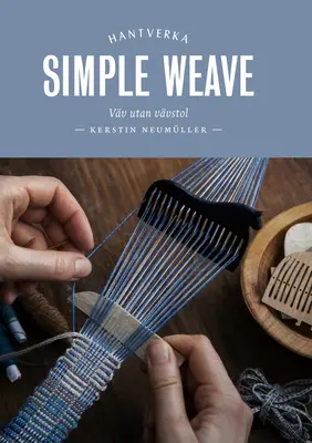 Țesătură simplă: Creați piese frumoase fără un război de țesut - Simple Weave: Create Beautiful Pieces Without a Loom