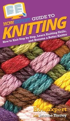 Ghidul HowExpert pentru tricotat: Cum să tricotezi pas cu pas, să înveți abilități de tricotat și să devii un tricotator mai bun - HowExpert Guide to Knitting: How to Knit Step by Step, Learn Knitting Skills, and Become a Better Knitter