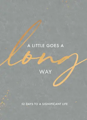 A Little Goes a Long Way: 52 de zile pentru o viață semnificativă - A Little Goes a Long Way: 52 Days to a Significant Life