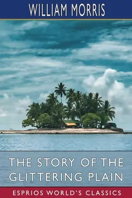 Povestea câmpiei sclipitoare (Esprios Classics): sau, Țara oamenilor vii - The Story of the Glittering Plain (Esprios Classics): or, The Land of Living Men