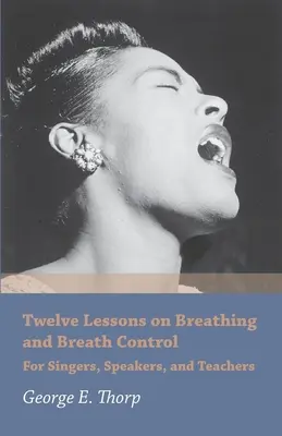 Douăsprezece lecții despre respirație și controlul respirației - pentru cântăreți, oratori și profesori - Twelve Lessons on Breathing and Breath Control - For Singers, Speakers, and Teachers
