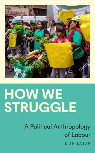 How We Struggle: O antropologie politică a muncii - How We Struggle: A Political Anthropology of Labour
