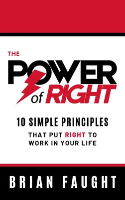 Puterea dreptului: 10 principii simple care pun dreptul la lucru în viața ta - The Power of Right: 10 Simple Principles That Put Right to Work in Your Life