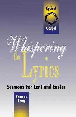Whispering the Lyrics: Predici pentru Postul Mare și Paști: Ciclul A, Texte din Evanghelie - Whispering the Lyrics: Sermons for Lent and Easter: Cycle A, Gospel Texts