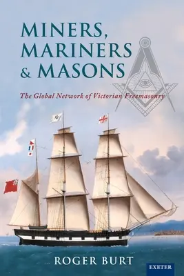 Mineri, marinari și masoni: Rețeaua globală a francmasoneriei victoriene - Miners, Mariners & Masons: The Global Network of Victorian Freemasonry