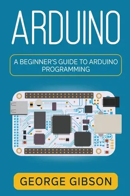Arduino: Ghidul începătorului pentru programarea Arduino - Arduino: A Beginner's Guide to Arduino Programming