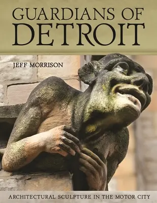 Gardienii din Detroit: Sculptură arhitecturală în Motor City - Guardians of Detroit: Architectural Sculpture in the Motor City