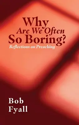 De ce suntem adesea atât de plictisitori? Reflections on Preaching - Why Are We Often So Boring?: Reflections on Preaching