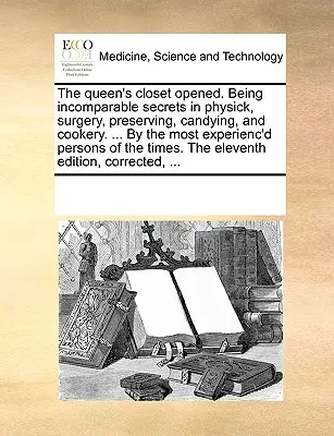 Dulapul reginei deschis. Secrete incomparabile în medicină, chirurgie, conservare, dulciuri și bucătărie. ... de către cele mai experimentate persoane din - The Queen's Closet Opened. Being Incomparable Secrets in Physick, Surgery, Preserving, Candying, and Cookery. ... by the Most Experienc'd Persons of t