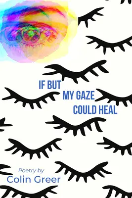 Dacă privirea mea ar putea vindeca: o carte de poezii - If But My Gaze Could Heal: A Book of Poems