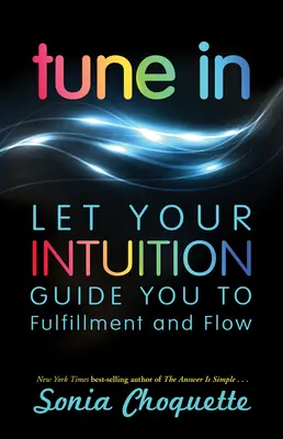 Acordați-vă: Lasă-ți intuiția să te ghideze spre împlinire și flux - Tune In: Let Your Intuition Guide You to Fulfillment and Flow
