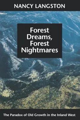 Forest Dreams, Forest Nightmares: Paradoxul creșterii vechi în vestul interior - Forest Dreams, Forest Nightmares: The Paradox of Old Growth in the Inland West