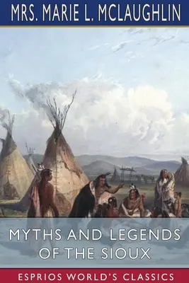 Mituri și legende ale siouxilor (Esprios Classics) - Myths and Legends of the Sioux (Esprios Classics)