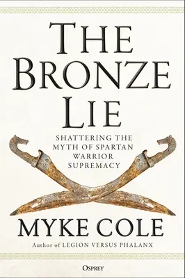 Minciuna de bronz: Spargerea mitului supremației războinicilor spartani - The Bronze Lie: Shattering the Myth of Spartan Warrior Supremacy