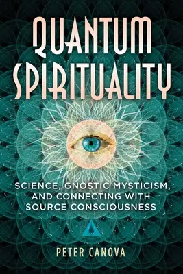 Spiritualitatea cuantică: Știință, misticism gnostic și conectarea cu conștiința sursei - Quantum Spirituality: Science, Gnostic Mysticism, and Connecting with Source Consciousness