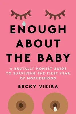 Destul despre copil: A Brutally Honest Guide to Surviving the First Year of Motherhood - Enough about the Baby: A Brutally Honest Guide to Surviving the First Year of Motherhood