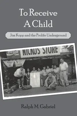 Să primești un copil: Jim Kopp and the Prolife Underground - To Receive a Child: Jim Kopp and the Prolife Underground