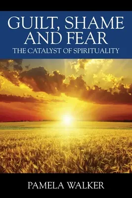 Vinovăția, rușinea și frica: Catalizatorul spiritualității - Guilt, Shame and Fear: The Catalyst of Spirituality