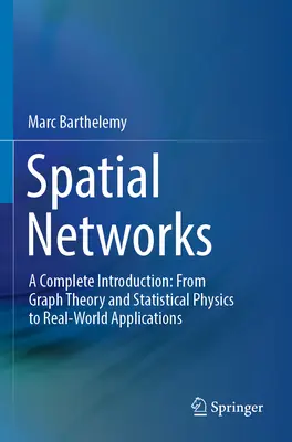 Spatial Networks: O introducere completă: De la teoria grafurilor și fizica statistică la aplicații din lumea reală - Spatial Networks: A Complete Introduction: From Graph Theory and Statistical Physics to Real-World Applications