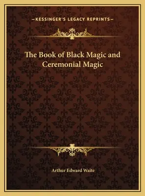Cartea Magiei Negre și a Magiei Ceremoniale - The Book of Black Magic and Ceremonial Magic