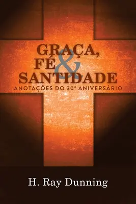 Graa, F & Santidade: Anotaes do 30 Aniversrio: O teologie sistemică wesleyană - Graa, F & Santidade: Anotaes do 30 Aniversrio: Uma Teologia Sistemtica Wesleyana