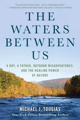 The Waters Between Us: A Boy, a Father, Outdoor Misadventures, and the Healing Power of Nature (Un băiat, un tată, aventuri în aer liber și puterea vindecătoare a naturii) - The Waters Between Us: A Boy, a Father, Outdoor Misadventures, and the Healing Power of Nature