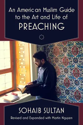 Ghidul unui musulman american pentru arta și viața predicării (An American Muslim Guide to the Art and Life of Preaching) - An American Muslim Guide to the Art and Life of Preaching